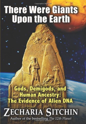 There Were Giants upon the Earth Gods, Demigods, and Human Ancestry: the Evidence of Alien DNA  2010 9781591431213 Front Cover