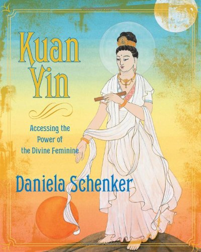 Kuan Yin Accessing the Power of the Divine Feminine  2007 9781591796213 Front Cover