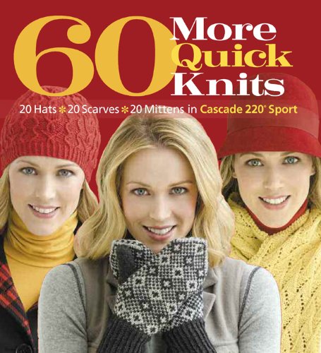 60 More Quick Knits 20 Hats*20 Scarves*20 Mittens in Cascade 220ï¿½ Sport  2011 9781936096213 Front Cover