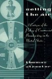 Selling the Air A Critique of the Policy of Commercial Broadcasting in the United States  1996 9780226777214 Front Cover