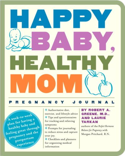 Happy Baby, Healthy Mom Pregnancy Journal A Week-to-Week Plan for Having a Healthy Baby and Feeling Great through Pregnancy and the Postpartum Experience N/A 9780307382214 Front Cover