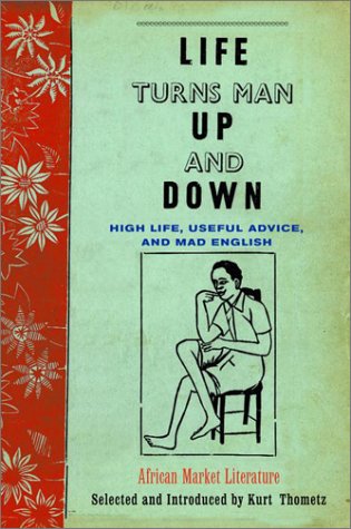 Life Turns Man up and Down High Life, Useful Advice, and Mad English: African Market Literature  2001 9780679450214 Front Cover