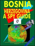 Bosnia and Herzegovina-A "Spy" Guide : Strategic and Practical Information on Government, National Security, Army, Foreign and Domestic Politics, Conflicts, Relations with the U.S., International Activity, Economy, Technology, Mineral Resources, Culture, Traditions, Government and Business Contacts, and More...  2000 9780739770214 Front Cover
