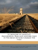 Calendar of Chancery Proceedings Bills and Answers Filed in the Reign of King Charles The  N/A 9781176525214 Front Cover