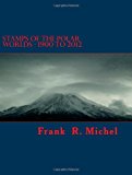 Stamps of the Polar Worlds - 1900 To 2012 A Study of the Polar Regions of the World and Their Relationships to the Human Condition of Our Planet N/A 9781479354214 Front Cover