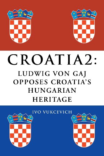 Croatia 2: Ludwig Von Gaj Opposes Croatia’s Hungarian Heritage  2013 9781483652214 Front Cover