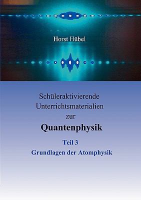 Schï¿½leraktivierende Unterrichtsmaterialien zur Quantenphysik   Teil 3   Grundlagen der Atomphysik  N/A 9783837013214 Front Cover