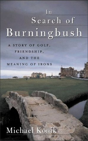 In Search of Burningbush A Story of Golf, Friendship and the Meaning of Irons  2004 9780071435215 Front Cover