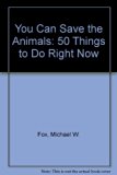 You Can Save the Animals : Fifty Simple Things to Do Right Now N/A 9780312925215 Front Cover