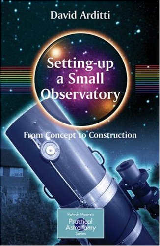 Setting-Up a Small Observatory From Concept to Construction  2008 9780387345215 Front Cover