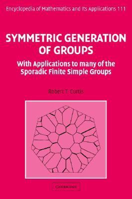 Symmetric Generation of Groups With Applications to Many of the Sporadic Finite Simple Groups  2007 9780521857215 Front Cover