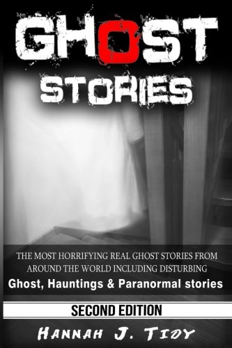 Ghost Stories The Most Horrifying REAL Ghost Stories from Around the World Including Disturbing- Ghost, Hauntings and Paranormal Stories N/A 9781533385215 Front Cover