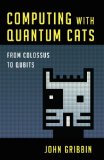 Computing with Quantum Cats From Colossus to Qubits  2014 9781616149215 Front Cover