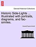 Historic Side-Lights Illustrated with Portraits, Diagrams, and Fac-Similes  N/A 9781241353216 Front Cover