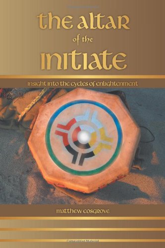The Altar of the Initiate: Insight into the Cycles of Enlightenment  2012 9781452559216 Front Cover
