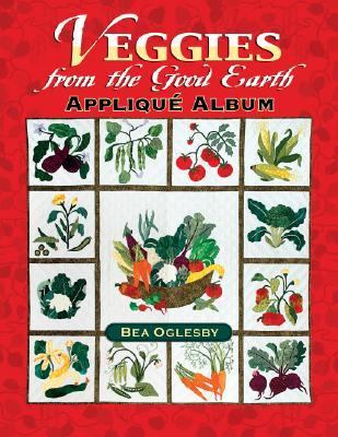 Veggies from the Good Earth Applique Album   2006 9781574329216 Front Cover
