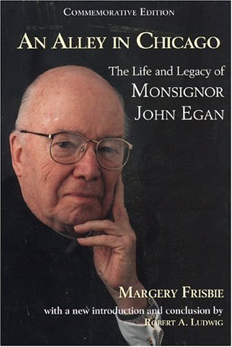 Alley in Chicago The Life and Legacy of Monsignor John Egan  2002 9781580511216 Front Cover