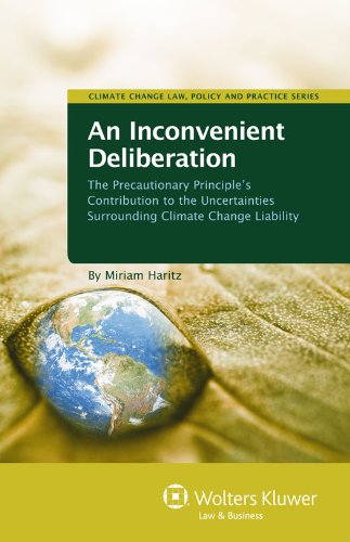Inconvenient Deliberation The Precautionary Principle's Contribution to the Uncertainties Surrounding Climate Change Liability  2011 9789041135216 Front Cover