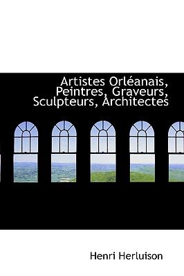 Artistes Orltanais, Peintres, Graveurs, Sculpteurs, Architectes N/A 9780559784217 Front Cover
