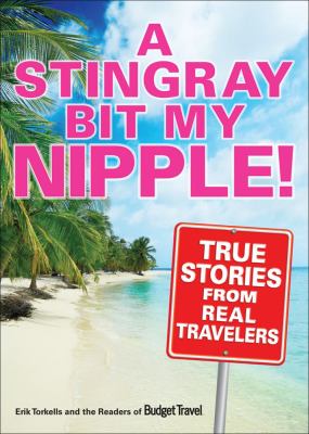 Stingray Bit My Nipple! True Stories from Real Travelers  2008 9780740771217 Front Cover