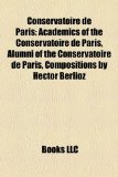 Conservatoire de Paris Academics of the Conservatoire de Paris, Alumni of the Conservatoire de Paris, Compositions by Hector Berlioz N/A 9781156092217 Front Cover