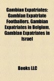 Gambian Expatriates : Gambian Expatriate Footballers, Gambian Expatriates in Belgium, Gambian Expatriates in Israel N/A 9781158069217 Front Cover