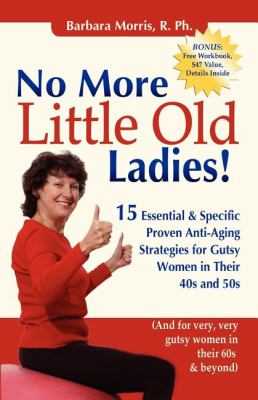 No More Little Old Ladies! 15 Essential and Specific Proven Anti-Aging Strategies for Gutsy Women in Their 40s And 50s N/A 9781600375217 Front Cover