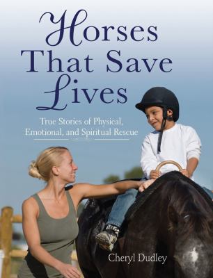 Horses That Saved Lives True Stories of Physical, Emotional, and Spiritual Rescue  2009 9781602397217 Front Cover