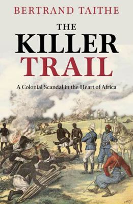 Killer Trail A Colonial Scandal in the Heart of Africa  2009 9780199231218 Front Cover