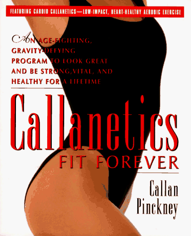 Callanetics Fit Forever An Age-Fighting, Gravity-Defying Program to Look Great and Be Strong, Vital and Healthy for a Lifetime N/A 9780399141218 Front Cover
