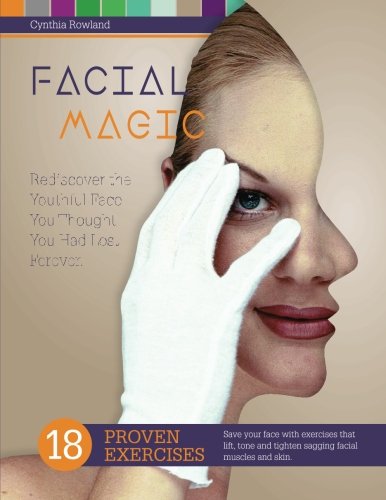 Facial Magic - Rediscover the Youthful Face You Thought You Had Lost Forever! Save Your Face with 18 Proven Exercises to Lift, Tone and Tighten Sagging Facial Features N/A 9780988374218 Front Cover