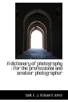 Dictionary of Photography : For the professional and amateur Photographer N/A 9781113537218 Front Cover