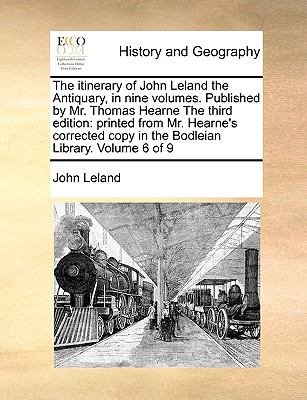 Itinerary of John Leland the Antiquary, in Nine Volumes Publishedby Mr Thomas Hearne The : Printed from Mr. Hearne's corrected Cop N/A 9781140999218 Front Cover