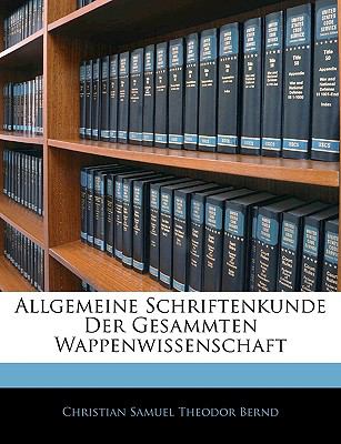 Allgemeine Schriftenkunde der Gesammten Wappenwissenschaft N/A 9781144397218 Front Cover