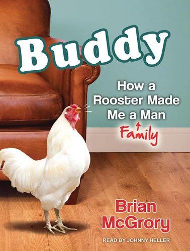 Buddy: How a Rooster Made Me a Family Man  2012 9781452609218 Front Cover