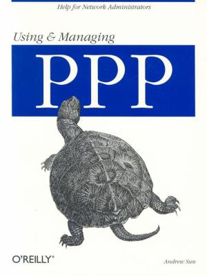 Using and Managing PPP Help for Network Administrators  1999 (Reprint) 9781565923218 Front Cover