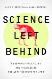 Science Left Behind Feel-Good Fallacies and the Rise of the Anti-Scientific Left N/A 9781610393218 Front Cover