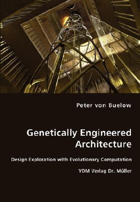 Genetically Engineered Architecture - Design Exploration with Evolutionary Computation N/A 9783836447218 Front Cover