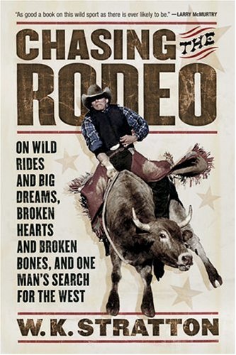 Chasing the Rodeo On Wild Rides and Big Dreams, Broken Hearts and Broken Bones, and One Man's Search for the West  2003 9780156031219 Front Cover