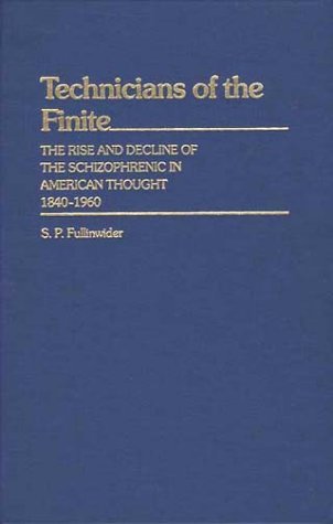 Technicians of the Finite The Rise and Decline of the Schizophrenic in American Thought, 1840-1960 N/A 9780313230219 Front Cover