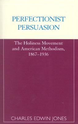 Perfectionist Persuasion The Holiness Movement and American Methodism, 1867-1936 N/A 9780810843219 Front Cover