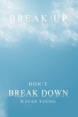 Break up, Don't Break Down : A Relationship Manual for Surviving Breakups, Separation, and Divorce  2010 9780966513219 Front Cover