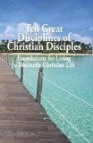 Ten Great Disciplines of Christian Disciples Foundations for Living a Distinctly Christian Life N/A 9781453689219 Front Cover