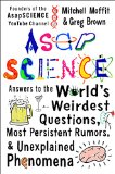 AsapSCIENCE Answers to the World's Weirdest Questions, Most Persistent Rumors, and Unexplained Phenomena  2015 9781476756219 Front Cover