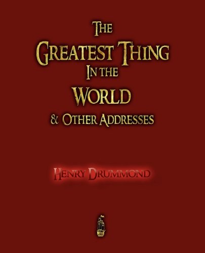 The Greatest Thing in the World and Other Addresses:   2009 9781603862219 Front Cover