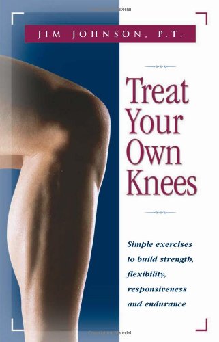 Treat Your Own Knees Simple Exercises to Build Strength, Flexibility, Responsiveness and Endurance  2003 9780897934220 Front Cover