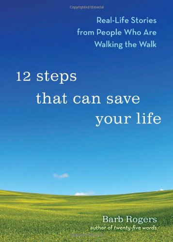 12 Steps That Can Save Your Life Real-Life Stories from People Who Are Walking the Walk (Al-Anon Book, Addiction Book, Recovery Stories)  2009 9781573244220 Front Cover