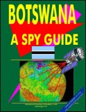 Botswana-A "Spy" Guide : Strategic and Practical Information on Government, National Security, Army, Foreign and Domestic Politics, Conflicts, Relations with the U.S., International Activity, Economy, Technology, Mineral Resources, Culture, Traditions, Government and Business Contacts, and More...  2000 9780739770221 Front Cover