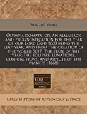 Olympia domata, or, an almanack and prognostication for the year of our Lord God 1668 being the leap-year, and from the creation of the world 5617: the state of the year; the eclipses, lunations, conjunctions, and aspects of the Planets (1668)  N/A 9781171249221 Front Cover