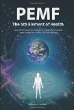 PEMF - the Fifth Element of Health Learn Why Pulsed Electromagnetic Field (PEMF) Therapy Supercharges Your Health Like Nothing Else!  2013 9781452579221 Front Cover